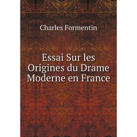 

Книга Essai Sur les Origines du Drame Moderne en France