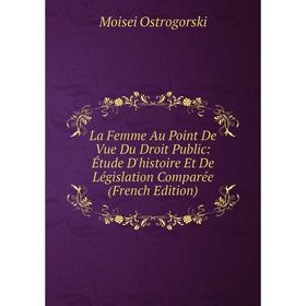 

Книга La Femme Au Point De Vue Du Droit Public: Étude D'histoire Et De Législation Comparée