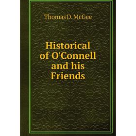 

Книга Historical of O'Connell and his Friends