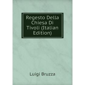

Книга Regesto Della Chiesa Di Tivoli (Italian Edition)