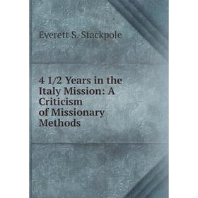 

Книга 4 1/2 Years in the Italy Mission: A Criticism of Missionary Methods