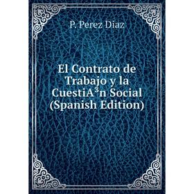

Книга El Contrato de Trabajo y la CuestiA³n Social (Spanish Edition)