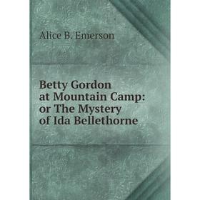 

Книга Betty Gordon at Mountain Camp: or The Mystery of Ida Bellethorne