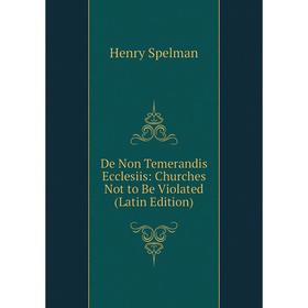 

Книга De Non Temerandis Ecclesiis: Churches Not to Be Violated (Latin Edition)