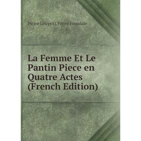 

Книга La Femme Et Le Pantin Piece en Quatre Actes