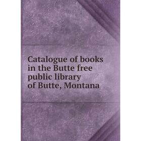 

Книга Catalogue of books in the Butte free public library of Butte, Montana