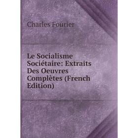 

Книга Le Socialisme Sociétaire: Extraits Des Oeuvres Complètes