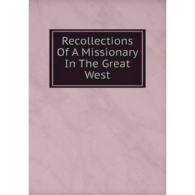 

Книга Recollections Of A Missionary In The Great West