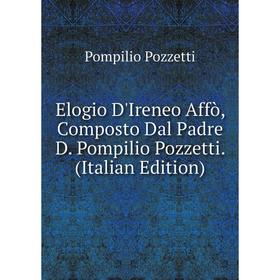 

Книга Elogio D'Ireneo Affò, Composto Dal Padre D. Pompilio Pozzetti. (Italian Edition)