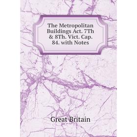 

Книга The Metropolitan Buildings Act. 7Th & 8Th. Vict. Cap. 84. with Notes