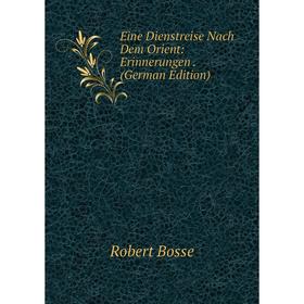 

Книга Eine Dienstreise Nach Dem Orient: Erinnerungen. (German Edition)