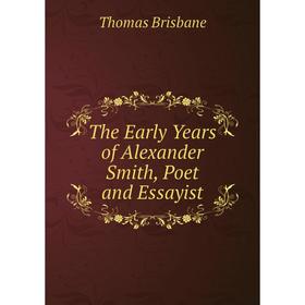 

Книга The Early Years of Alexander Smith, Poet and Essayist