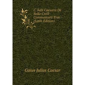 

Книга C. Iulii Caesaris De Bello Civili Commentarii Tres (Latin Edition)