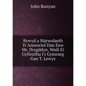 

Книга Bywyd a Marwolaeth Yr Annuwiol Dan Enw Mr. Drygddyn, Wedi Ei Gyfieuthu I'r Gymraeg Gan T. Lewys