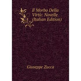 

Книга Il Morbo Della Virtù: Novelle (Italian Edition)