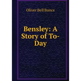 

Книга Bensley: A Story of To-Day