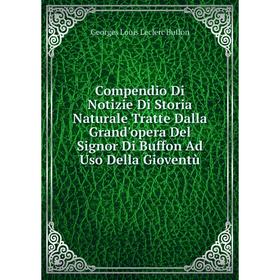 

Книга Compendio Di Notizie Di Storia Naturale Tratte Dalla Grand'opera Del Signor Di Buffon Ad Uso Della Gioventù