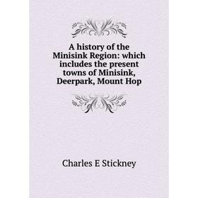 

Книга A history of the Minisink Region: which includes the present towns of Minisink, Deerpark, Mount Hop