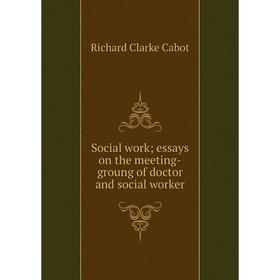 

Книга Social work; essays on the meeting-groung of doctor and social worker