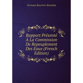 

Книга Rapport Présenté À La Commission De Repeuplement Des Eaux (French Edition)