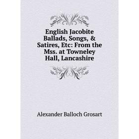 

Книга English Jacobite Ballads, Songs, & Satires, Etc: From the Mss. at Towneley Hall, Lancashire