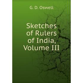 

Книга Sketches of Rulers of India, Volume III