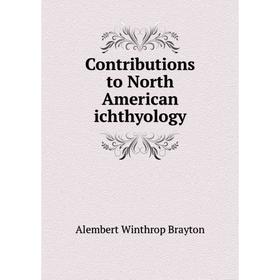

Книга Contributions to North American ichthyology
