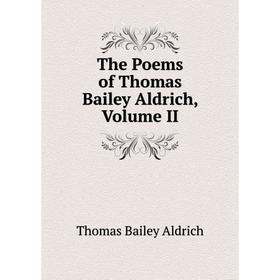 

Книга The Poems of Thomas Bailey Aldrich, Volume II