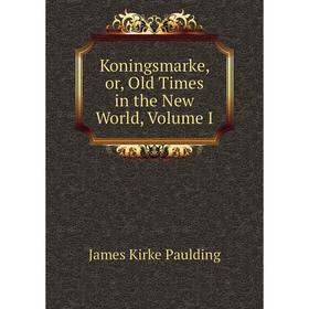 

Книга Koningsmarke, or, Old Times in the New World, Volume I