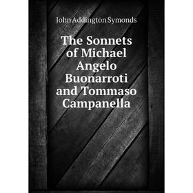 

Книга The Sonnets of Michael Angelo Buonarroti and Tommaso Campanella