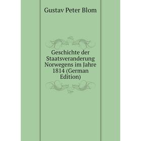 

Книга Geschichte der Staatsveranderung Norwegens im Jahre 1814 (German Edition)