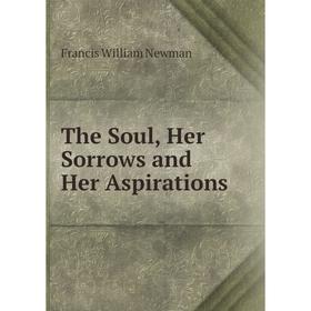 

Книга The Soul, Her Sorrows and Her Aspirations