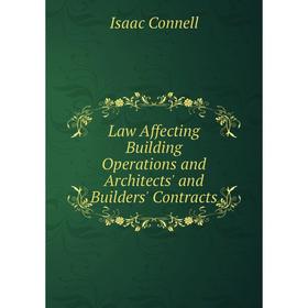 

Книга Law Affecting Building Operations and Architects' and Builders' Contracts