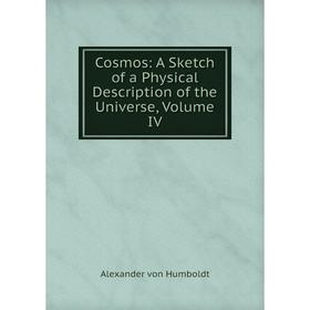 

Книга Cosmos: A Sketch of a Physical Description of the Universe, Volume IV