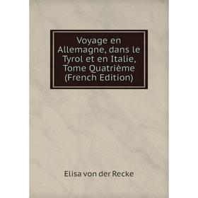 

Книга Voyage en Allemagne, dans le Tyrol et en Italie, Tome Quatrième (French Edition)