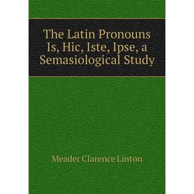 

Книга The Latin Pronouns Is, Hic, Iste, Ipse, a Semasiological Study