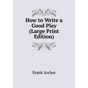 

Книга How to Write a Good Play (Large Print Edition)