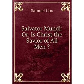 

Книга Salvator Mundi: Or, Is Christ the Savior of All Men 