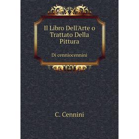 

Книга Il Libro Dell'Arte o Trattato Della Pittura Di cenniocennini
