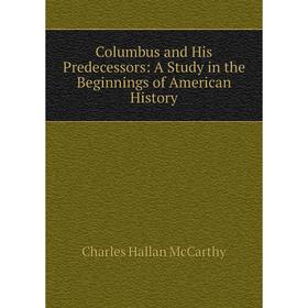 

Книга Columbus and His Predecessors: A Study in the Beginnings of American History