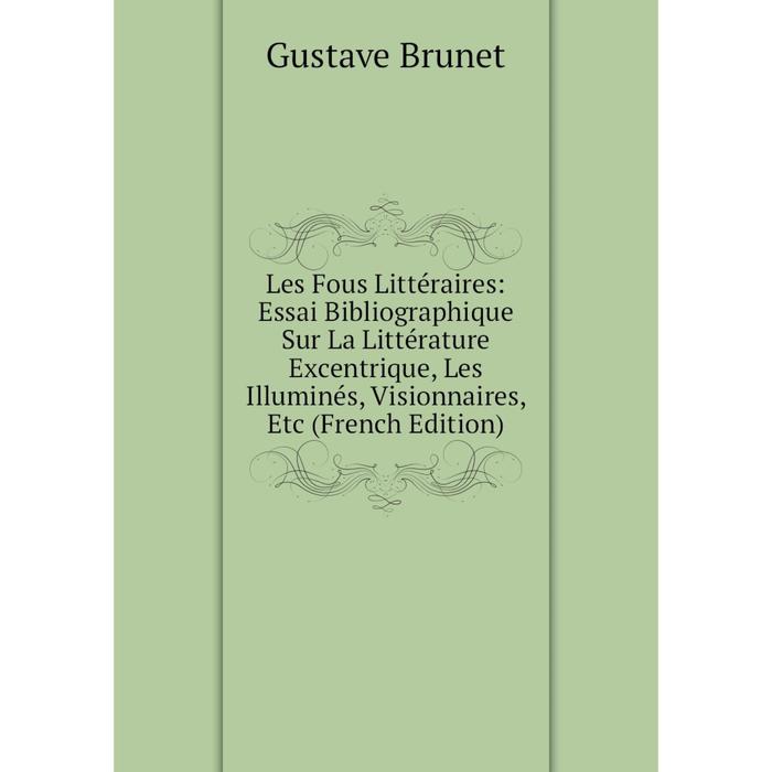 фото Книга les fous littéraire s: essai bibliographique sur la littérature excentrique, les illuminés, visionnaires nobel press