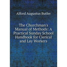 

Книга The Churchman's Manual of Methods: A Practical Sunday School Handbook for Clerical and Lay Workers