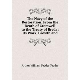 

Книга The Navy of the Restoration: From the Death of Cromwell to the Treaty of BredaIts Work, Growth and
