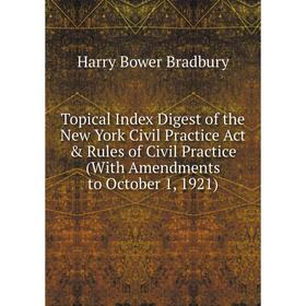 

Книга Topical Index Digest of the New York Civil Practice Act Rules of Civil Practice (With Amendments to October 1, 1921)