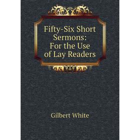 

Книга Fifty-Six Short Sermons: For the Use of Lay Readers