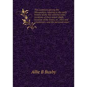 

Книга Two summers among the Musquakies, relating to the early history of the Sac and Fox tribe, incidents of their noted chiefs, location of the Foxes