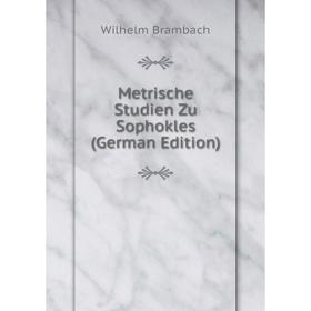 

Книга Metrische Studien Zu Sophokles