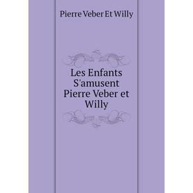 

Книга Les Enfants S'amusent Pierre Veber et Willy