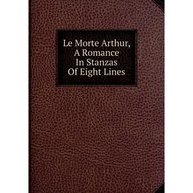 

Книга Le Morte Arthur, A Romance In Stanzas Of Eight Lines