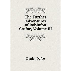 

Книга The Further Adventures of Robinfon Crufoe, Volume III